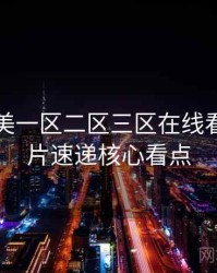 国产欧美一区二区三区在线看详尽新片速递核心看点