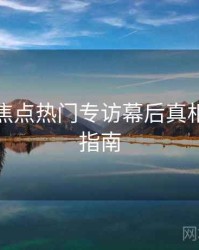 秀人网焦点热门专访幕后真相，必看指南