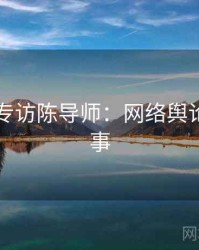 91黑料专访陈导师：网络舆论幕后故事