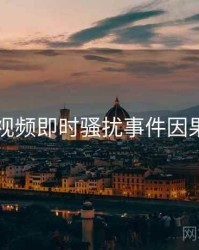 新91视频即时骚扰事件因果梳理