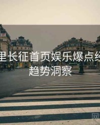 黑料万里长征首页娱乐爆点经典案例趋势洞察