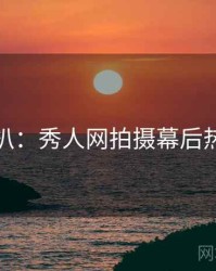 独家深扒：秀人网拍摄幕后热度逻辑