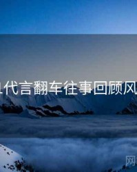 吃瓜51代言翻车往事回顾风向研判