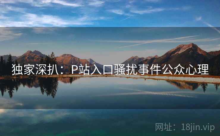 独家深扒：P站入口骚扰事件公众心理